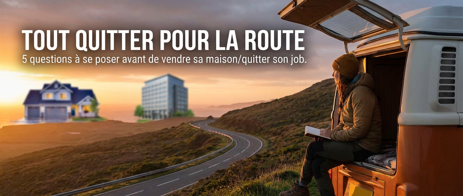Tout quitter pour la route : 5 questions à se poser avant de vendre sa maison/quitter son job.